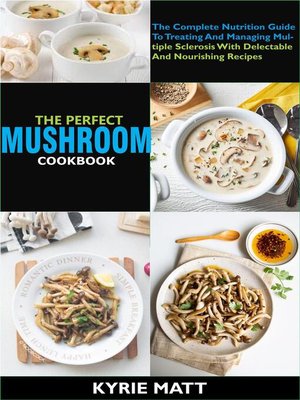 cover image of The Perfect Mushroom Cookbook; the Complete Nutrition Guide to Reinvigorating Overall Health For Holistic Wellness With Delectable and Nourishing Mushroom Recipes